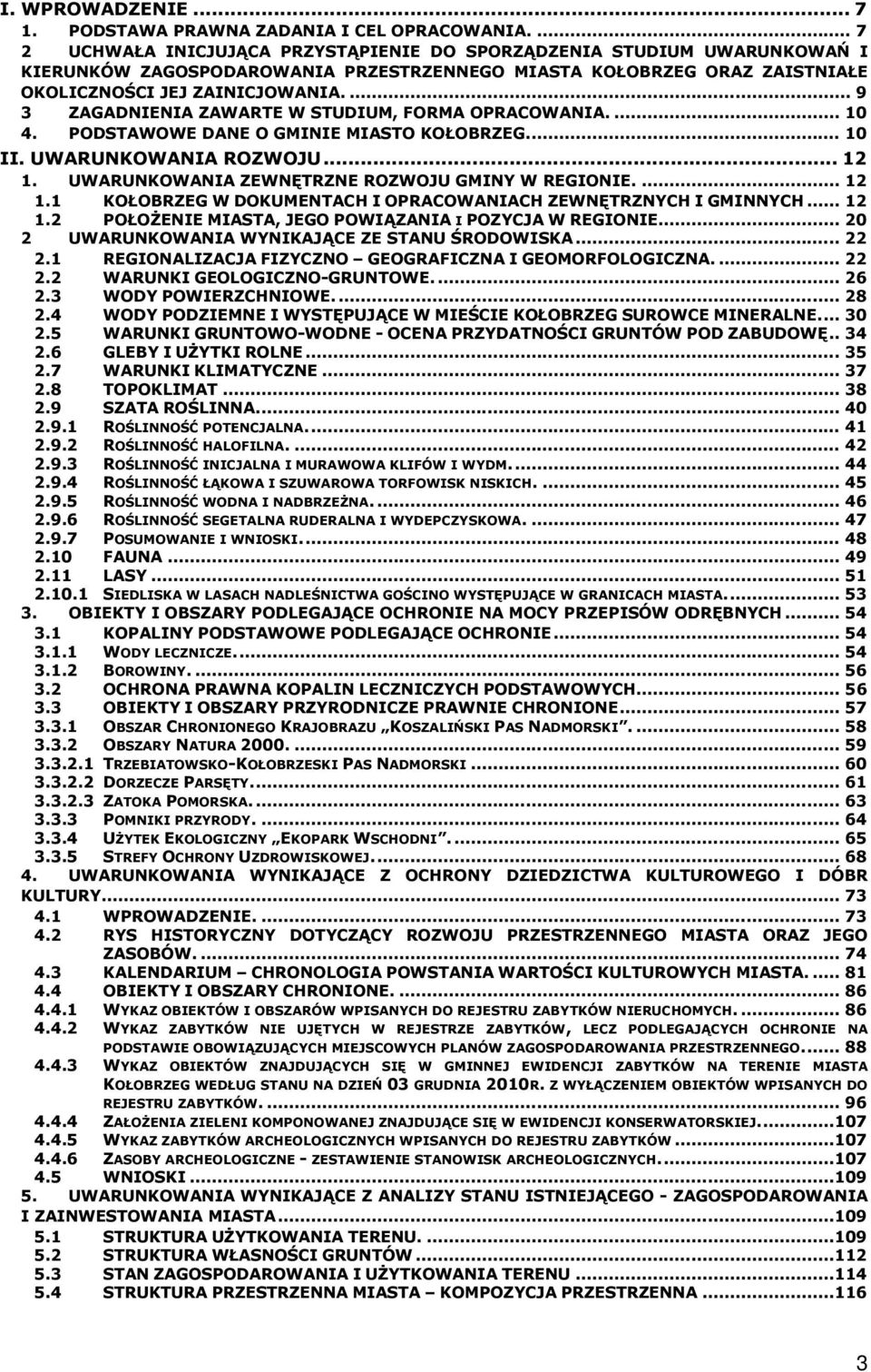 ... 9 3 ZAGADNIENIA ZAWARTE W STUDIUM, FORMA OPRACOWANIA.... 10 4. PODSTAWOWE DANE O GMINIE MIASTO KOŁOBRZEG.... 10 II. UWARUNKOWANIA ROZWOJU... 12 1.