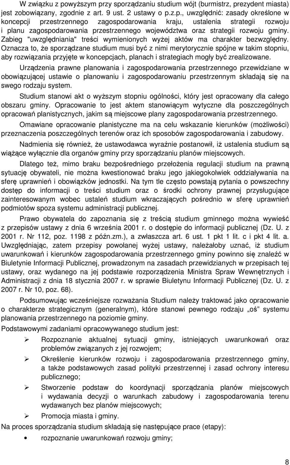 zy sporządzaniu studium wójt (burmistrz, prezydent miasta) jest zobowiązany, zgodnie z art. 9 ust. 2 ustawy o p.z.p., uwzględnić: zasady określone w koncepcji przestrzennego zagospodarowania kraju, ustalenia strategii rozwoju i planu zagospodarowania przestrzennego województwa oraz strategii rozwoju gminy.