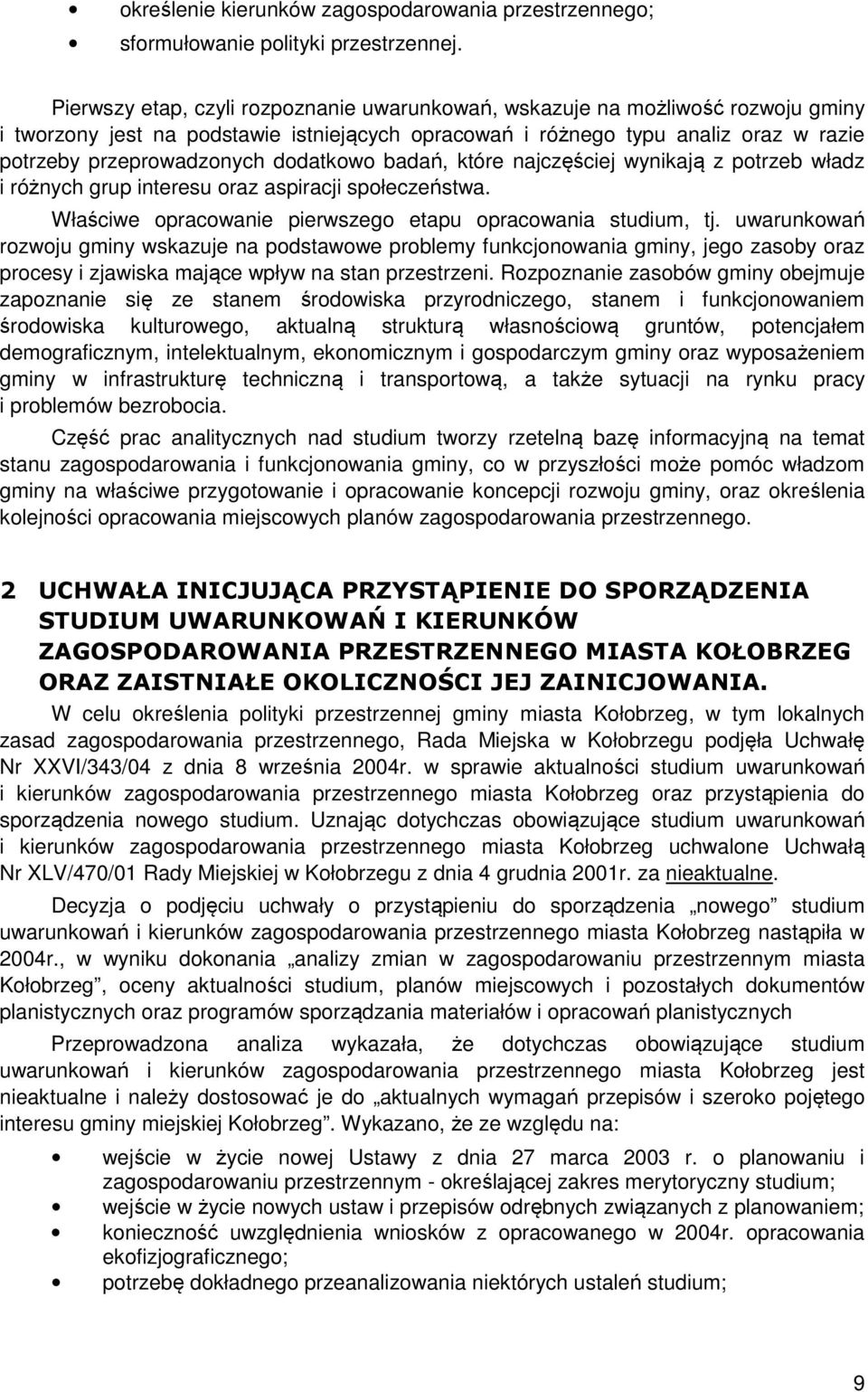 dodatkowo badań, które najczęściej wynikają z potrzeb władz i różnych grup interesu oraz aspiracji społeczeństwa. Właściwe opracowanie pierwszego etapu opracowania studium, tj.