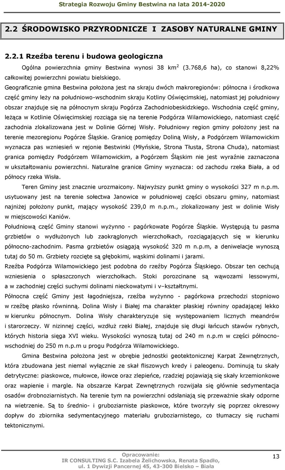 Geograficznie gmina Bestwina położona jest na skraju dwóch makroregionów: północna i środkowa część gminy leży na południowo-wschodnim skraju Kotliny Oświęcimskiej, natomiast jej południowy obszar