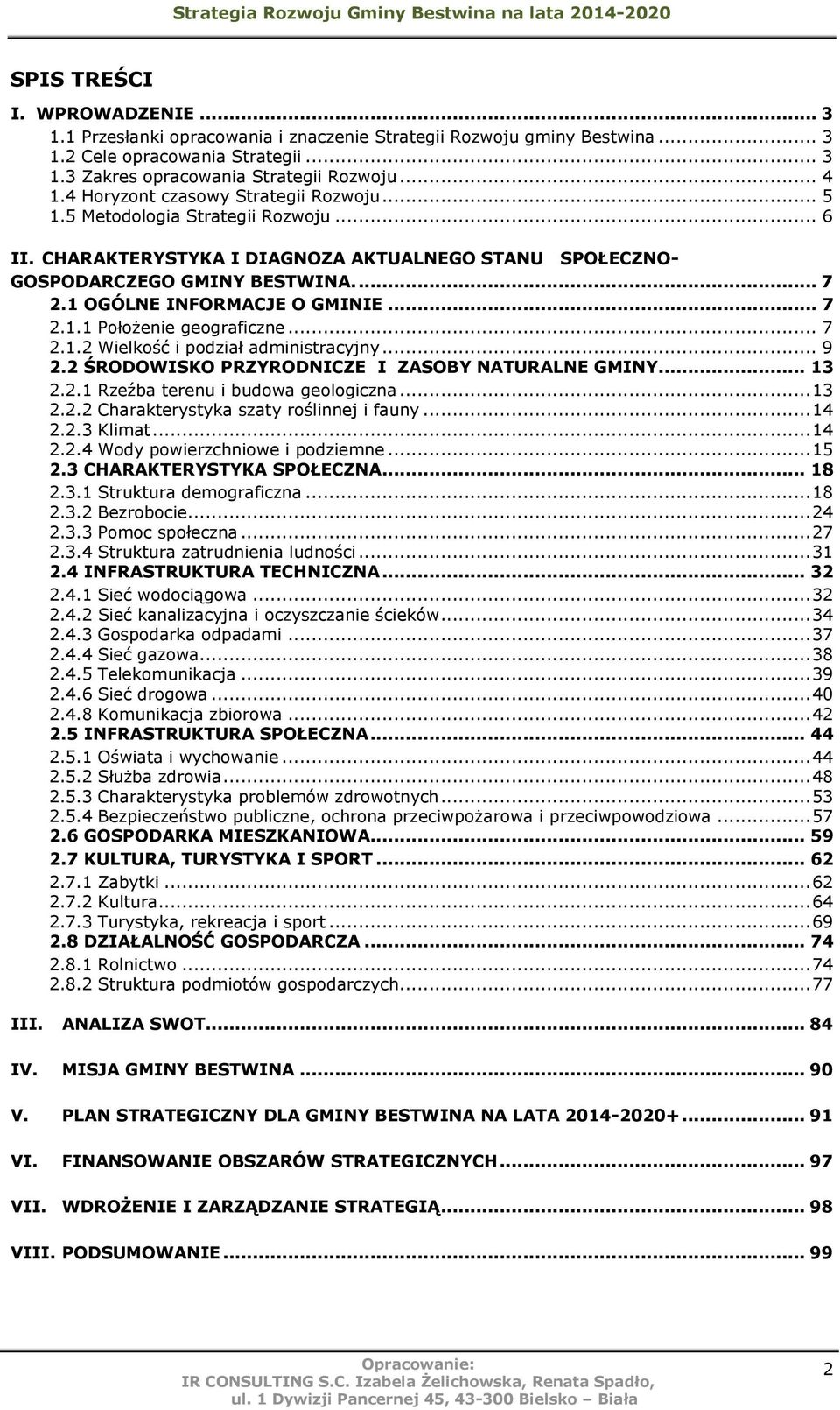 1 OGÓLNE INFORMACJE O GMINIE... 7 2.1.1 Położenie geograficzne... 7 2.1.2 Wielkość i podział administracyjny... 9 2.2 ŚRODOWISKO PRZYRODNICZE I ZASOBY NATURALNE GMINY... 13 2.2.1 Rzeźba terenu i budowa geologiczna.