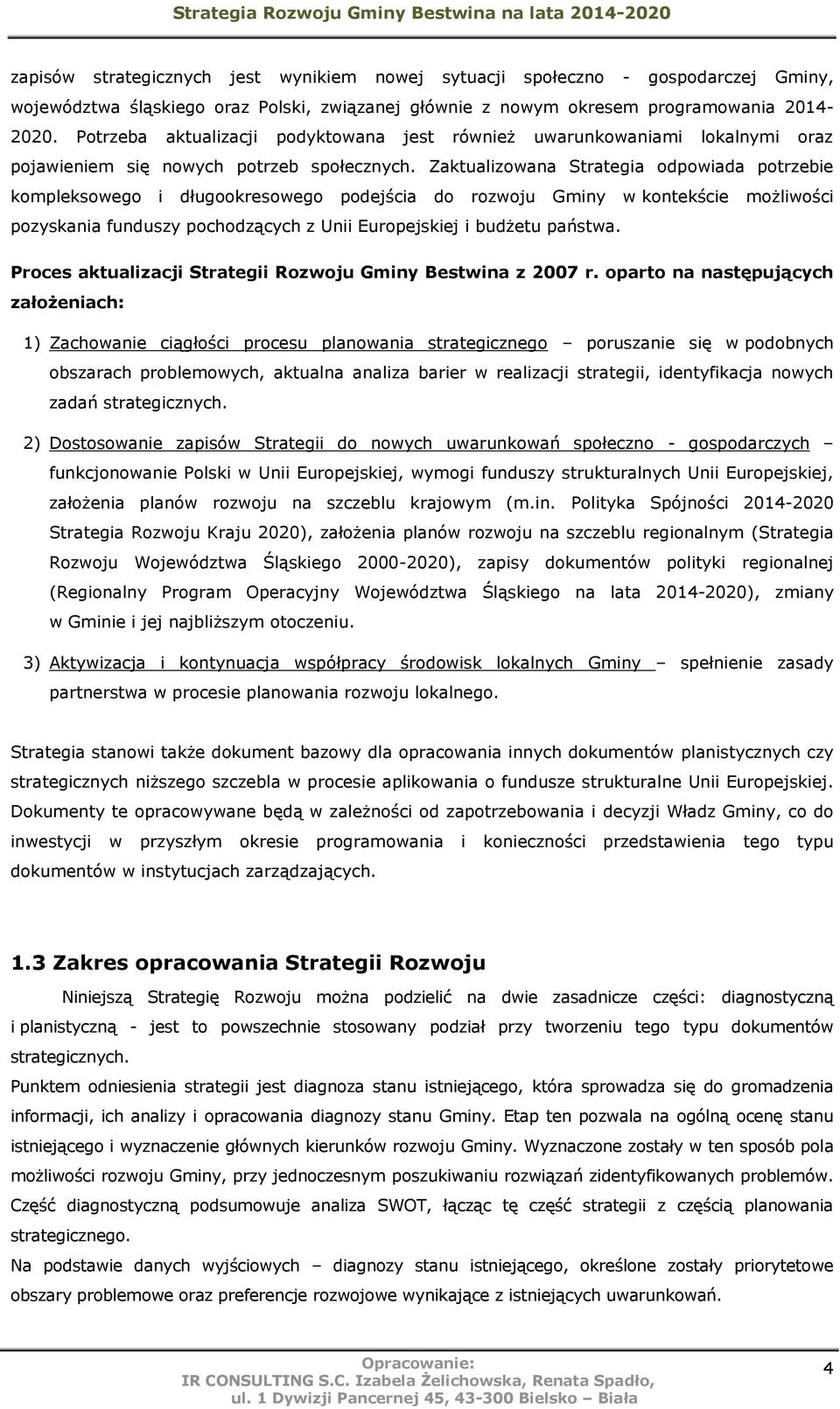 Zaktualizowana Strategia odpowiada potrzebie kompleksowego i długookresowego podejścia do rozwoju Gminy w kontekście możliwości pozyskania funduszy pochodzących z Unii Europejskiej i budżetu państwa.