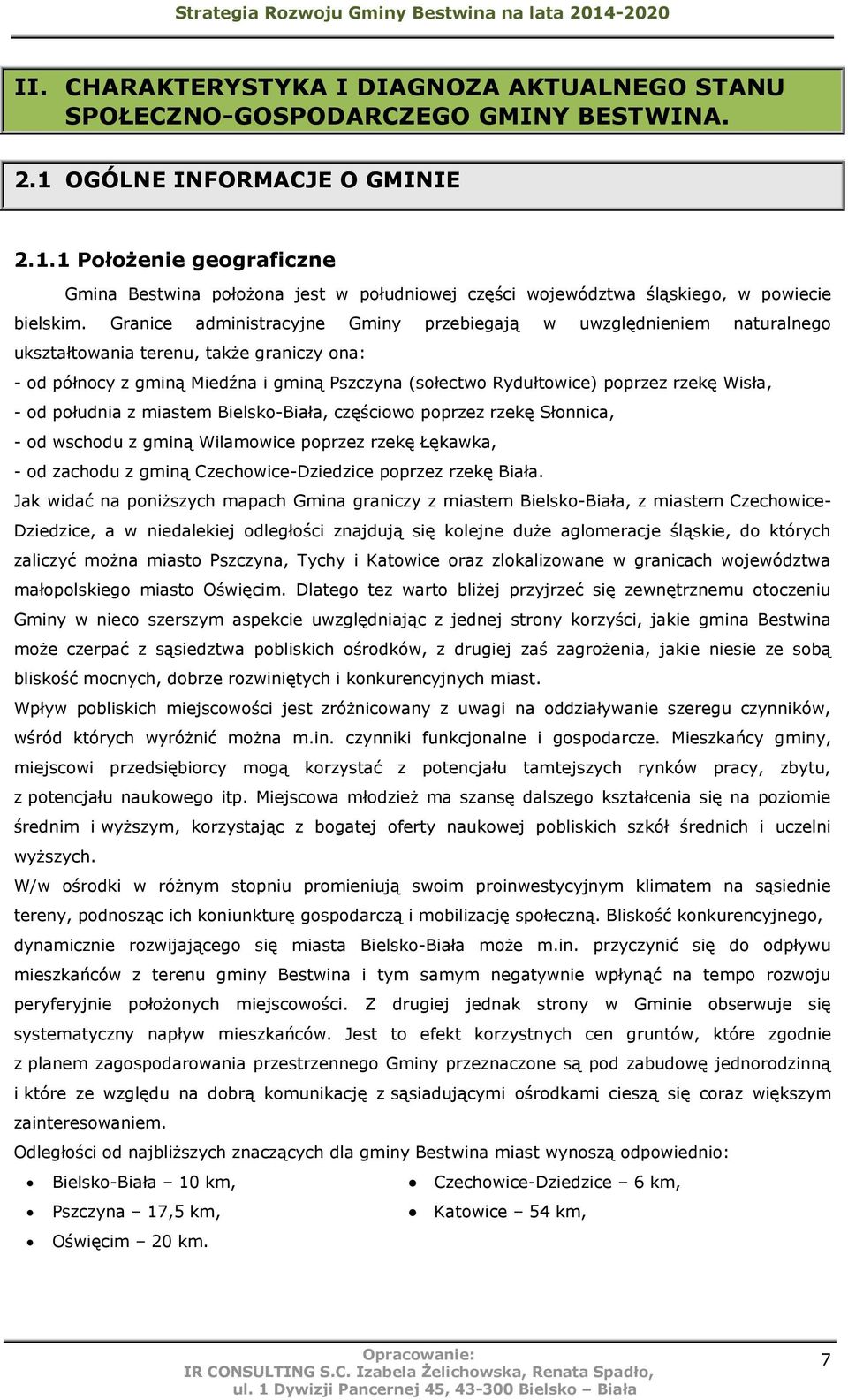 Granice administracyjne Gminy przebiegają w uwzględnieniem naturalnego ukształtowania terenu, także graniczy ona: - od północy z gminą Miedźna i gminą Pszczyna (sołectwo Rydułtowice) poprzez rzekę