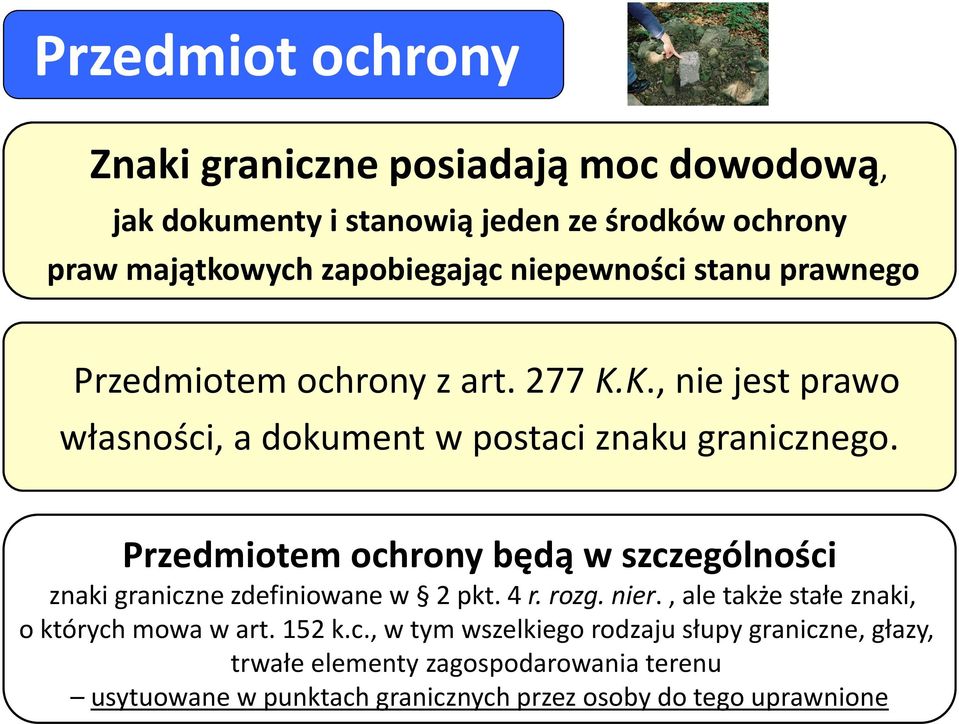 Przedmiotem ochrony będą w szczególności znaki graniczne zdefiniowane w 2 pkt. 4 r. rozg. nier., ale także stałe znaki, o których mowa w art.