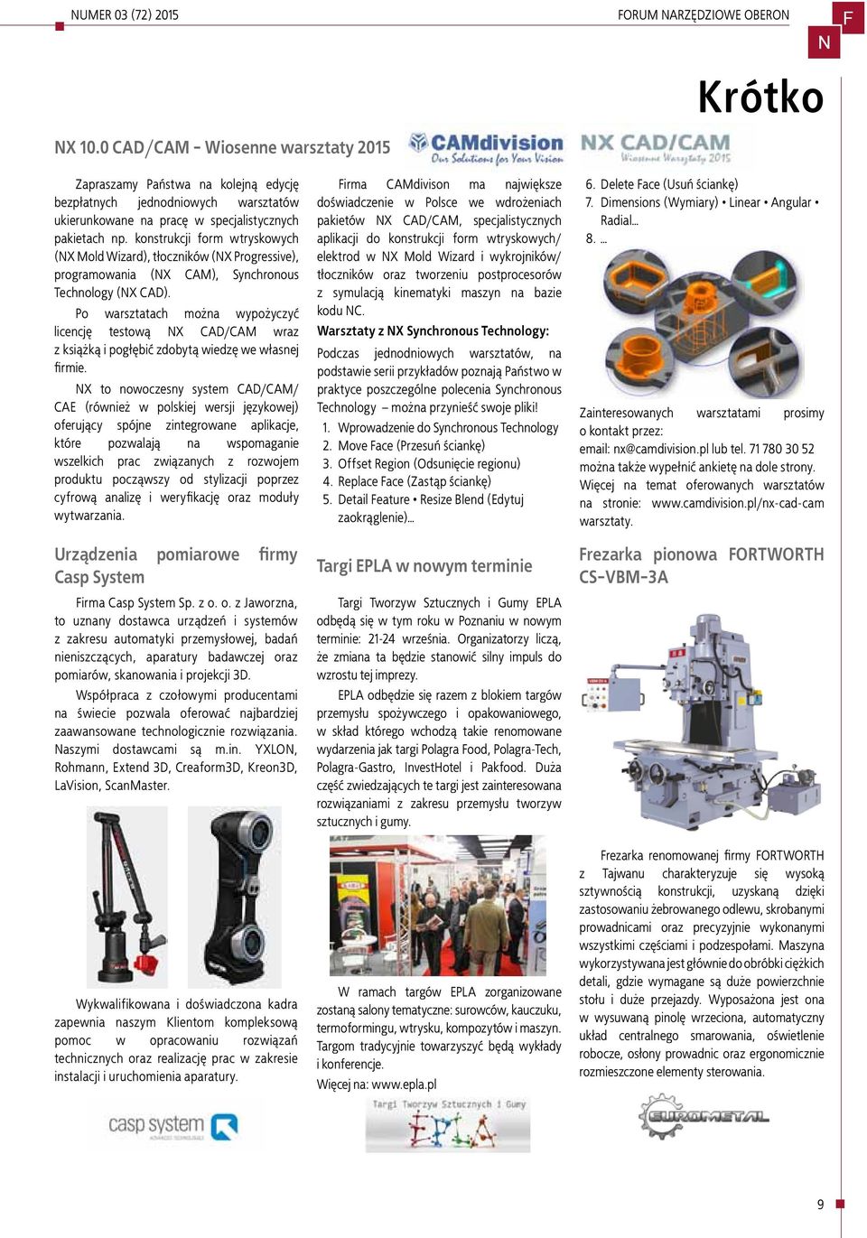 konstrukcji form wtryskowych (X Mold Wizard), tłoczników (X Progressive), programowania (X CAM), Synchronous Technology (X CAD).