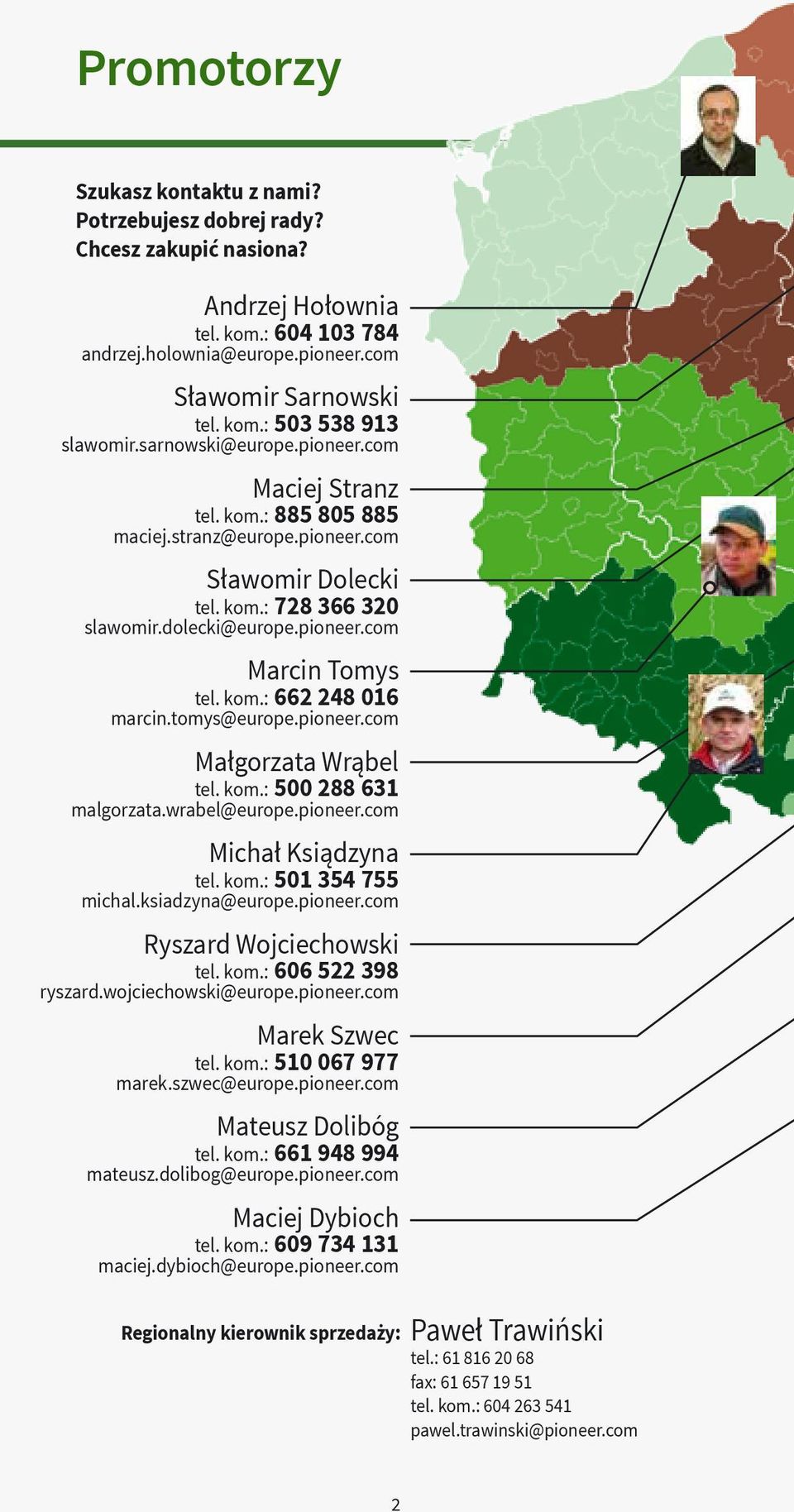 tomys@europe.pioneer.com Małgorzata Wrąbel tel. kom.: 500 288 631 malgorzata.wrabel@europe.pioneer.com Michał Ksiądzyna tel. kom.: 501 354 755 michal.ksiadzyna@europe.pioneer.com Ryszard Wojciechowski tel.