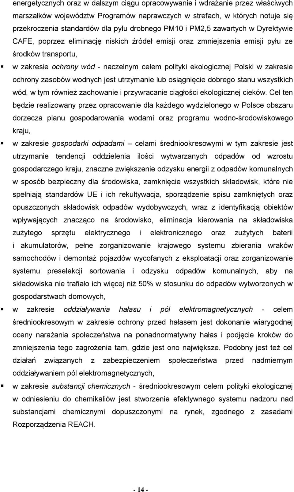 Polski w zakresie ochrony zasobów wodnych jest utrzymanie lub osiągnięcie dobrego stanu wszystkich wód, w tym również zachowanie i przywracanie ciągłości ekologicznej cieków.