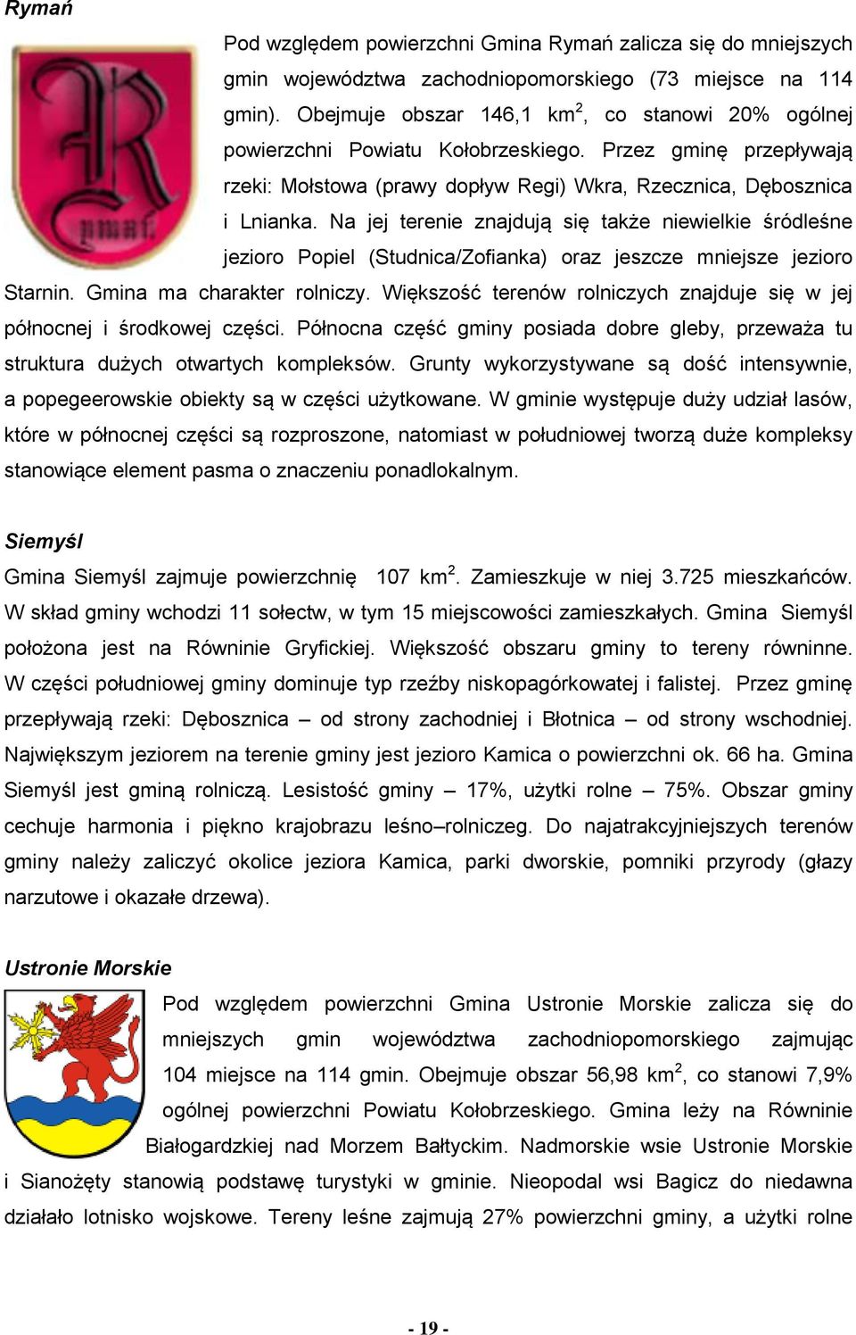 Na jej terenie znajdują się także niewielkie śródleśne jezioro Popiel (Studnica/Zofianka) oraz jeszcze mniejsze jezioro Starnin. Gmina ma charakter rolniczy.