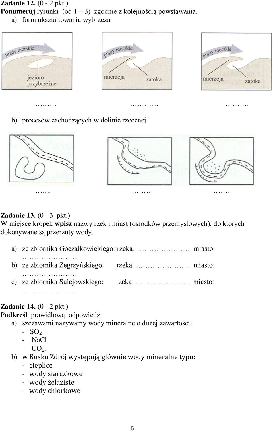 a) ze zbiornika Goczałkowickiego: rzeka miasto:.. b) ze zbiornika Zegrzyńskiego: rzeka:.. miasto:.. c) ze zbiornika Sulejowskiego: rzeka:.. miasto:.. Zadanie 14. (0-2 pkt.