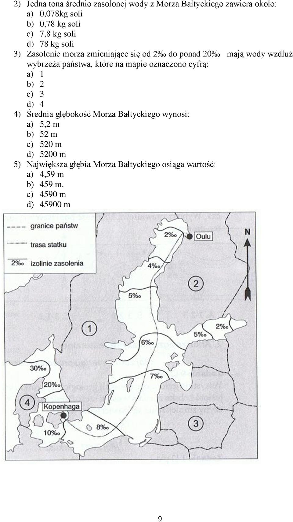 które na mapie oznaczono cyfrą: a) 1 b) 2 c) 3 d) 4 4) Średnia głębokość Morza Bałtyckiego wynosi: a) 5,2 m b)