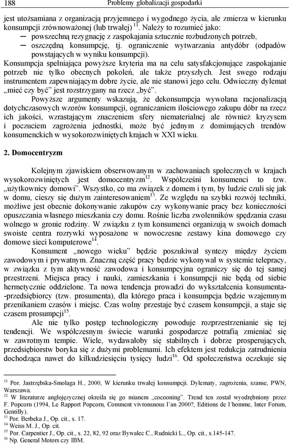 Konsumpcja spełniająca powyższe kryteria ma na celu satysfakcjonujące zaspokajanie potrzeb nie tylko obecnych pokoleń, ale także przyszłych.