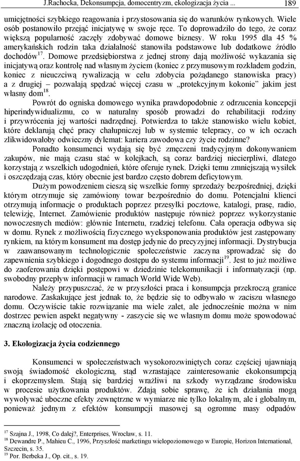 Domowe przedsiębiorstwa z jednej strony dają możliwość wykazania się inicjatywą oraz kontrolę nad własnym życiem (koniec z przymusowym rozkładem godzin, koniec z nieuczciwą rywalizacją w celu