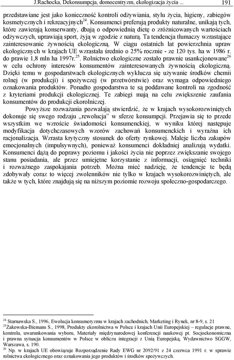 Ta tendencja tłumaczy wzrastające zainteresowanie żywnością ekologiczną. W ciągu ostatnich lat powierzchnia upraw ekologicznych w krajach UE wzrastała średnio o 25% rocznie - ze 120 tys. ha w 1986 r.