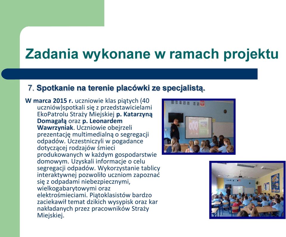 Uczniowie obejrzeli prezentację multimedialną o segregacji odpadów. Uczestniczyli w pogadance dotyczącej rodzajów śmieci produkowanych w każdym gospodarstwie domowym.