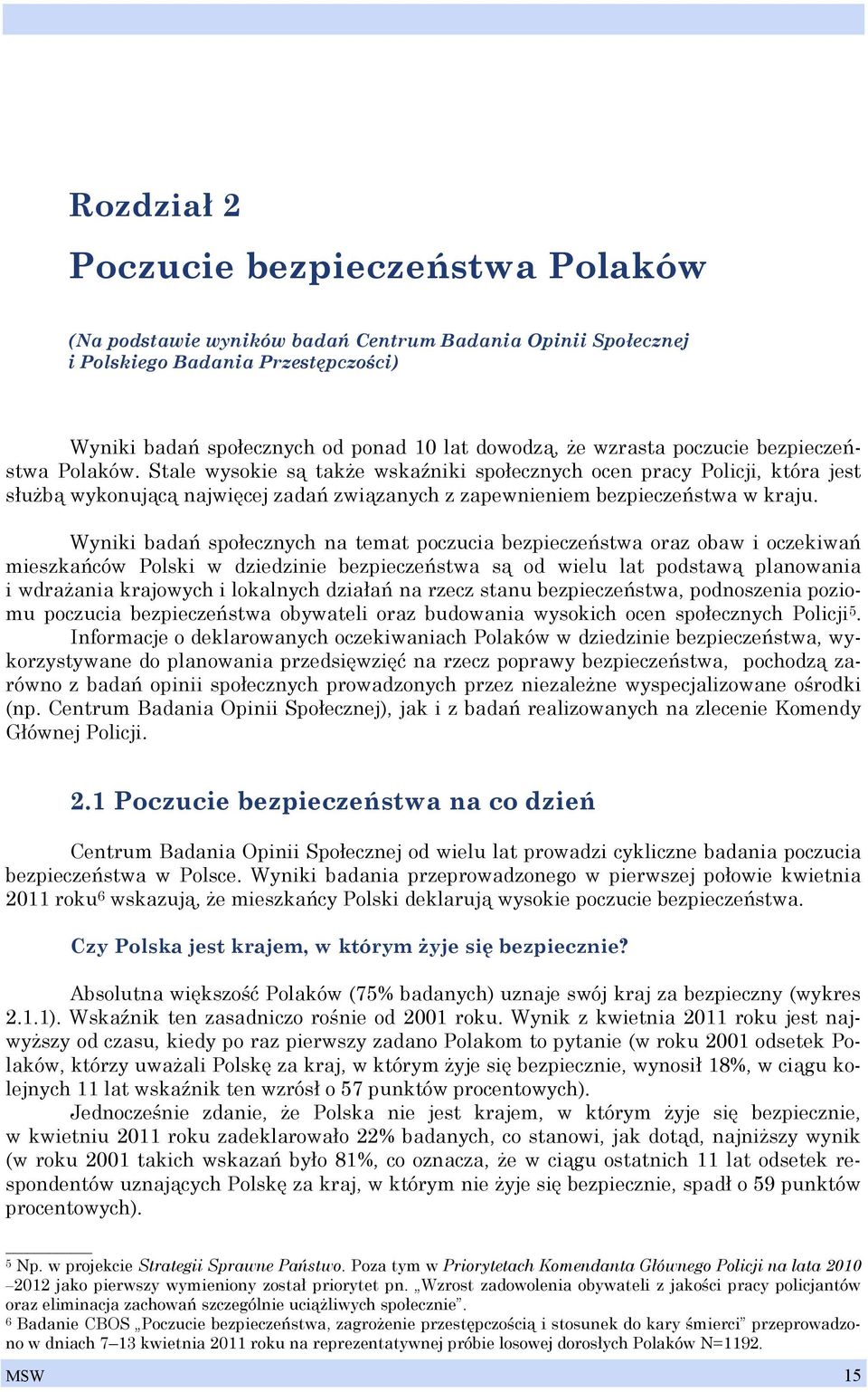 Wyniki badań społecznych na temat poczucia bezpieczeństwa oraz obaw i oczekiwań mieszkańców Polski w dziedzinie bezpieczeństwa są od wielu lat podstawą planowania i wdrażania krajowych i lokalnych