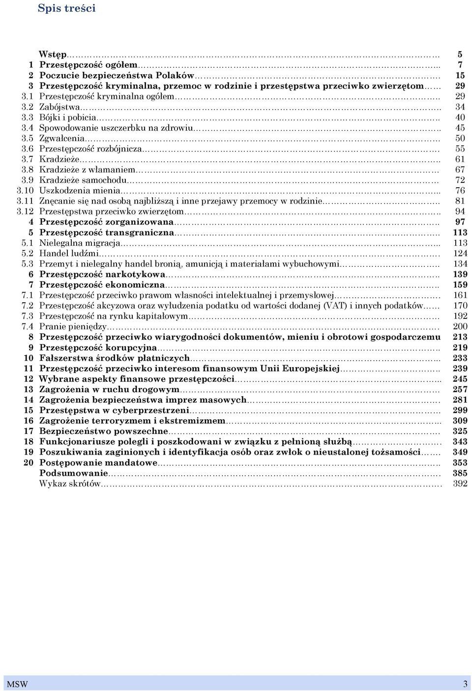 8 Kradzieże z włamaniem 67 3.9 Kradzieże samochodu 72 3.10 Uszkodzenia mienia... 76 3.11 Znęcanie się nad osobą najbliższą i inne przejawy przemocy w rodzinie.. 81 3.