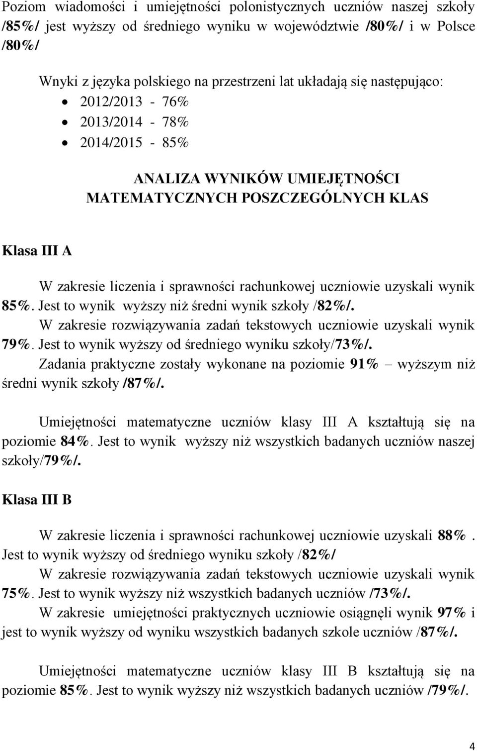 wynik 85%. Jest to wynik wyższy niż średni wynik szkoły /82%/. 79%. Jest to wynik wyższy od średniego wyniku szkoły/73%/.