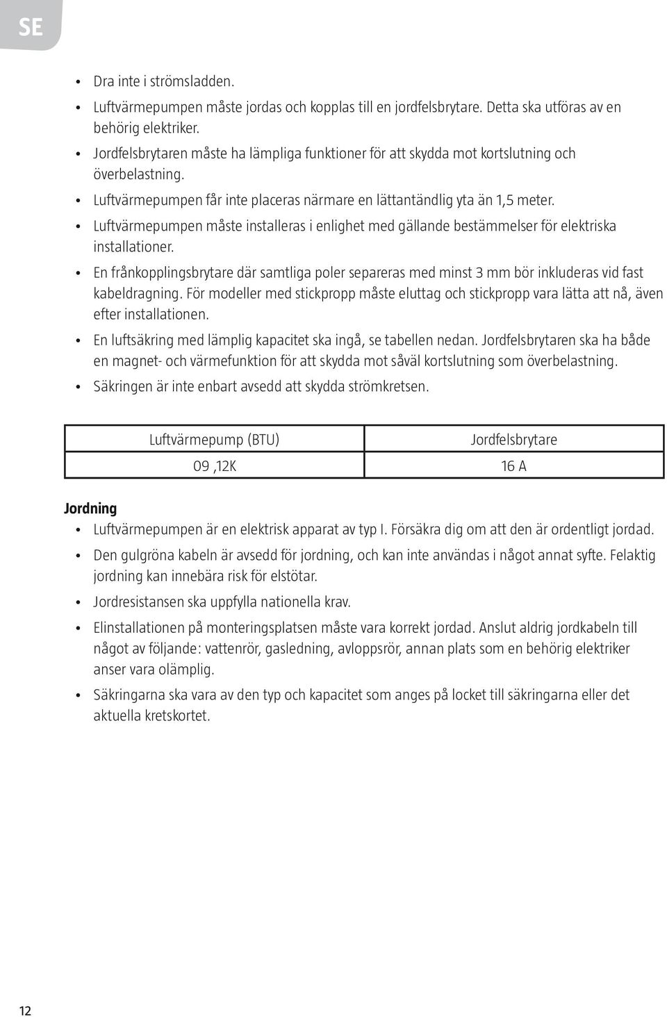 Luftvärmepumpen måste installeras i enlighet med gällande bestämmelser för elektriska installationer.