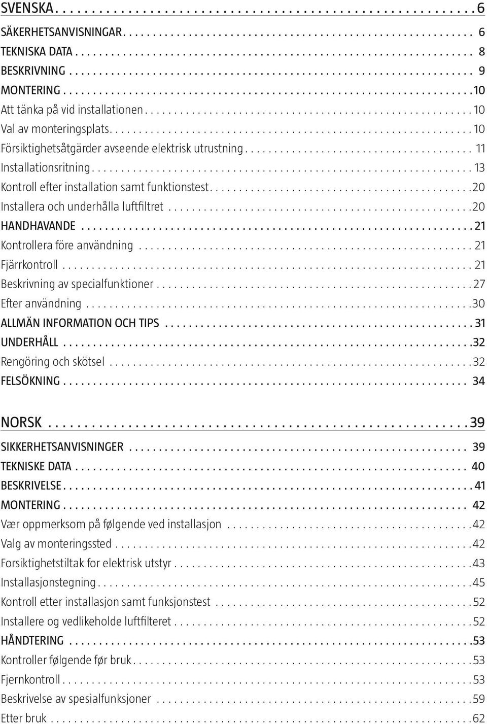 specialfunktioner 27 Efter användning 30 Allmän information och tips 31 UNDERHÅLL 32 Rengöring och skötsel 32 Felsökning 34 NORSK 39 SIKKERHETSANVISNINGER 39 TEKNISKE DATA 40 BESKRIVELSE 41 MONTERING