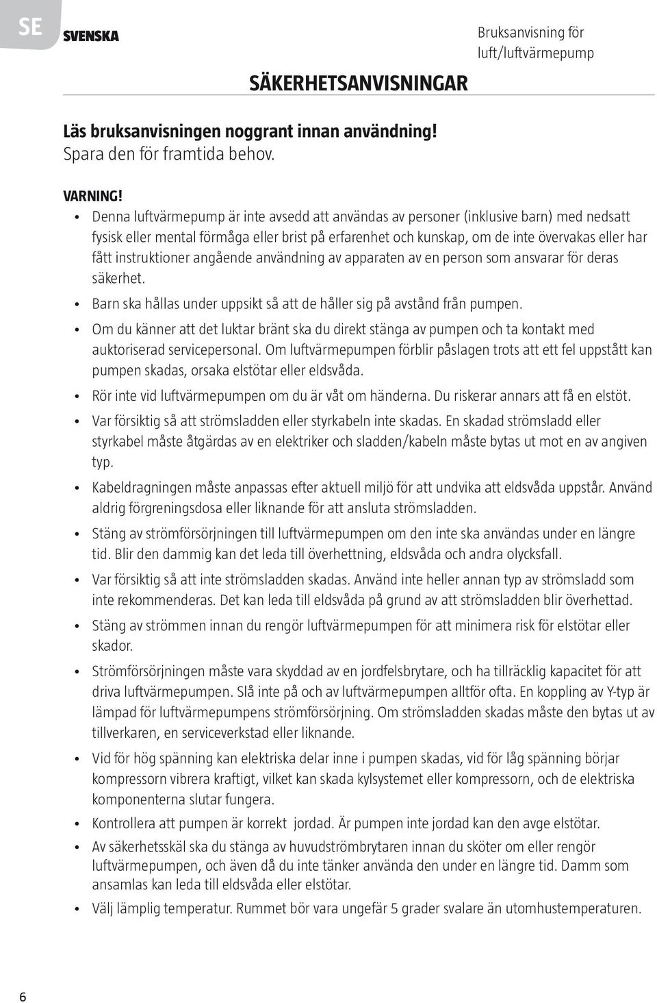 instruktioner angående användning av apparaten av en person som ansvarar för deras säkerhet. Barn ska hållas under uppsikt så att de håller sig på avstånd från pumpen.