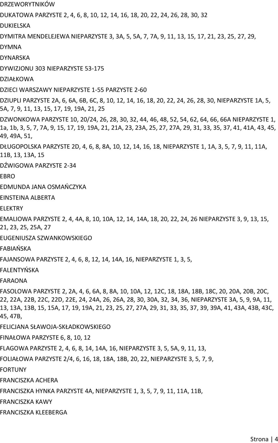 5, 5A, 7, 9, 11, 13, 15, 17, 19, 19A, 21, 25 DZWONKOWA PARZYSTE 10, 20/24, 26, 28, 30, 32, 44, 46, 48, 52, 54, 62, 64, 66, 66A NIEPARZYSTE 1, 1a, 1b, 3, 5, 7, 7A, 9, 15, 17, 19, 19A, 21, 21A, 23,