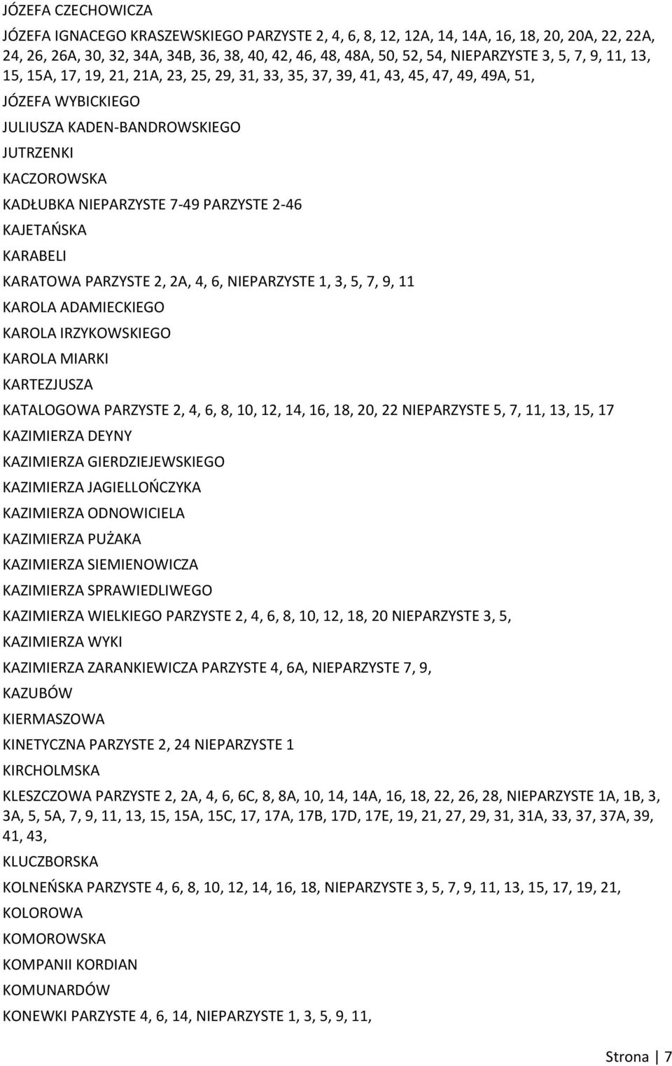 7-49 PARZYSTE 2-46 KAJETAOSKA KARABELI KARATOWA PARZYSTE 2, 2A, 4, 6, NIEPARZYSTE 1, 3, 5, 7, 9, 11 KAROLA ADAMIECKIEGO KAROLA IRZYKOWSKIEGO KAROLA MIARKI KARTEZJUSZA KATALOGOWA PARZYSTE 2, 4, 6, 8,