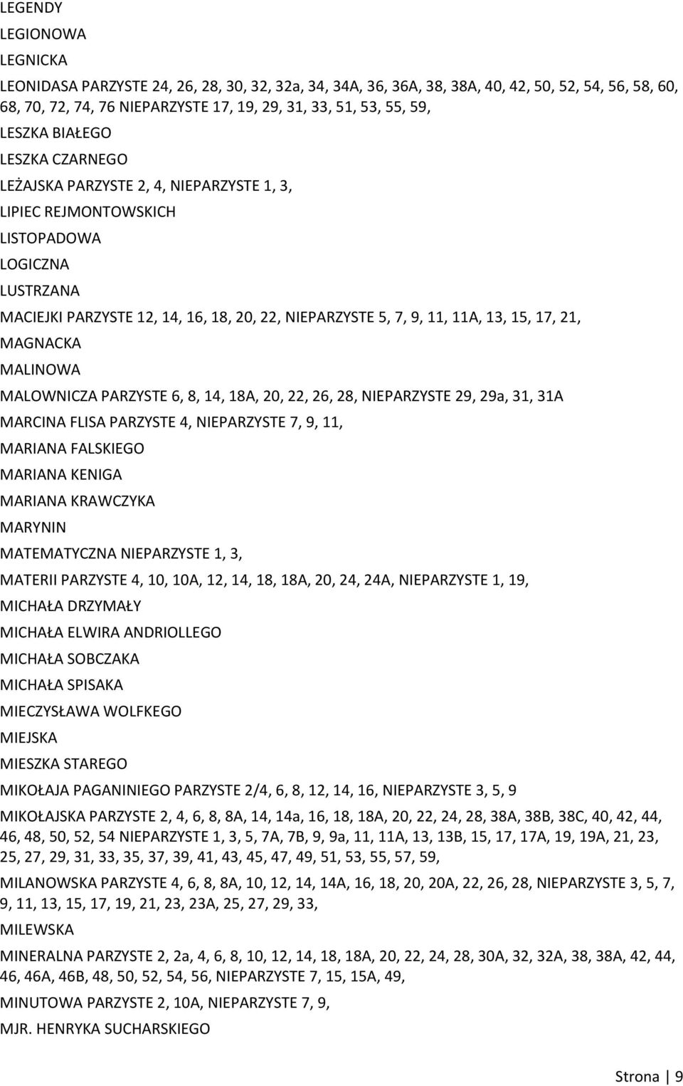 13, 15, 17, 21, MAGNACKA MALINOWA MALOWNICZA PARZYSTE 6, 8, 14, 18A, 20, 22, 26, 28, NIEPARZYSTE 29, 29a, 31, 31A MARCINA FLISA PARZYSTE 4, NIEPARZYSTE 7, 9, 11, MARIANA FALSKIEGO MARIANA KENIGA