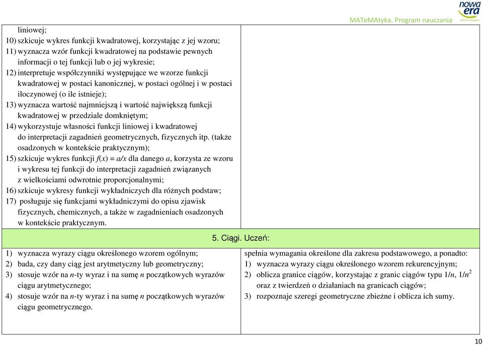 funkcji kwadratowej w przedziale domkniętym; 14) wykorzystuje własności funkcji liniowej i kwadratowej do interpretacji zagadnień geometrycznych, fizycznych itp.