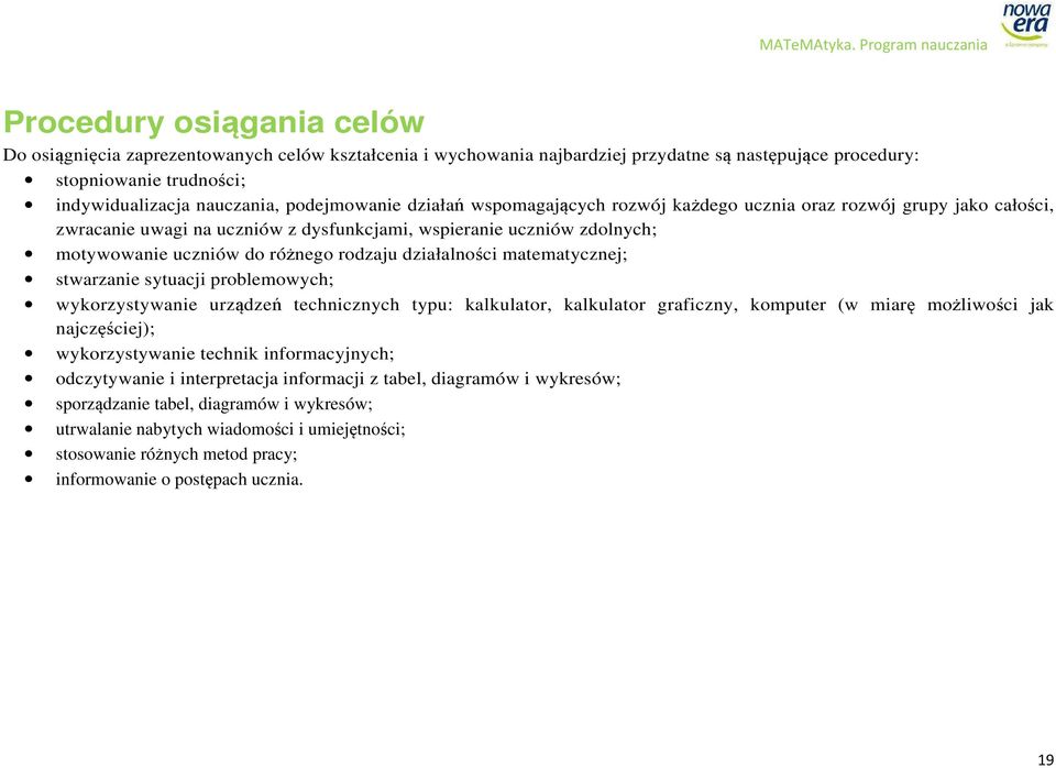 rodzaju działalności matematycznej; stwarzanie sytuacji problemowych; wykorzystywanie urządzeń technicznych typu: kalkulator, kalkulator graficzny, komputer (w miarę możliwości jak najczęściej);