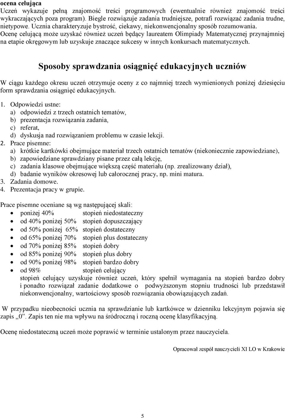 Ocenę celującą może uzyskać również uczeń będący laureatem Olimpiady Matematycznej przynajmniej na etapie okręgowym lub uzyskuje znaczące sukcesy w innych konkursach matematycznych.