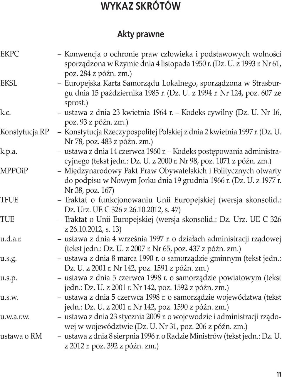 U. Nr 16, poz. 93 z późn. zm.) Konstytucja RP Konstytucja Rzeczypospolitej Polskiej z dnia 2 kwietnia 1997 r. (Dz. U. Nr 78, poz. 483 z późn. zm.) k.p.a. MPPOiP ustawa z dnia 14 czerwca 1960 r.