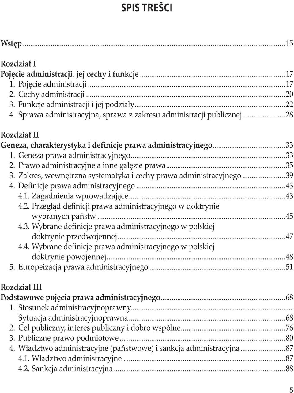 Prawo administracyjne a inne gałęzie prawa...35 3. Zakres, wewnętrzna systematyka i cechy prawa administracyjnego...39 4. Definicje prawa administracyjnego...43 4.1. Zagadnienia wprowadzające...43 4.2.