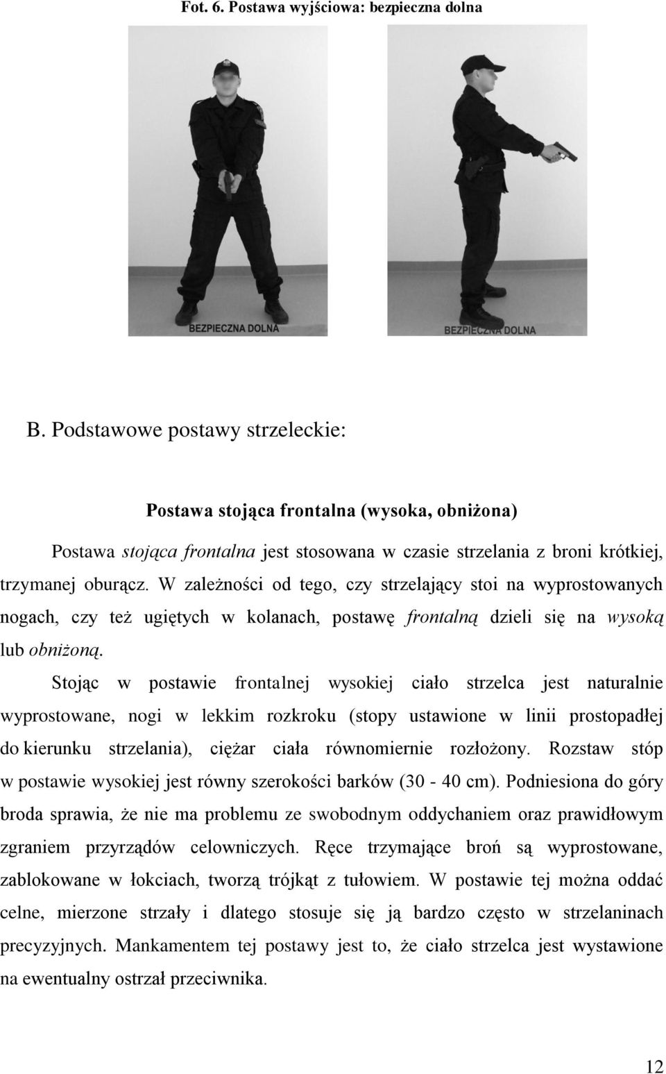 W zależności od tego, czy strzelający stoi na wyprostowanych nogach, czy też ugiętych w kolanach, postawę frontalną dzieli się na wysoką lub obniżoną.