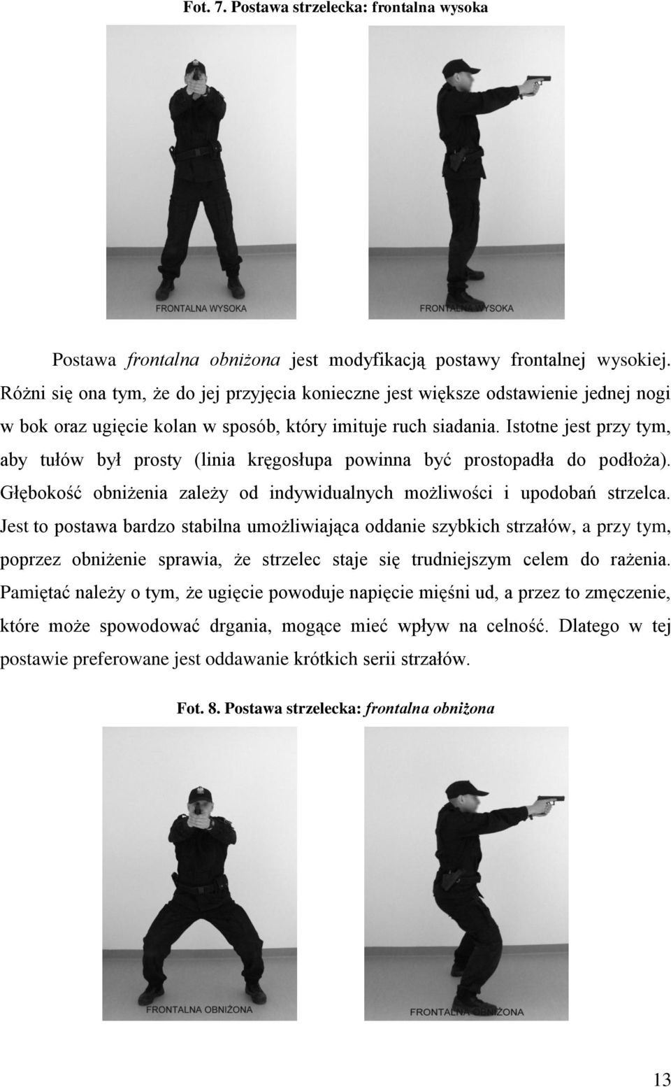 Istotne jest przy tym, aby tułów był prosty (linia kręgosłupa powinna być prostopadła do podłoża). Głębokość obniżenia zależy od indywidualnych możliwości i upodobań strzelca.