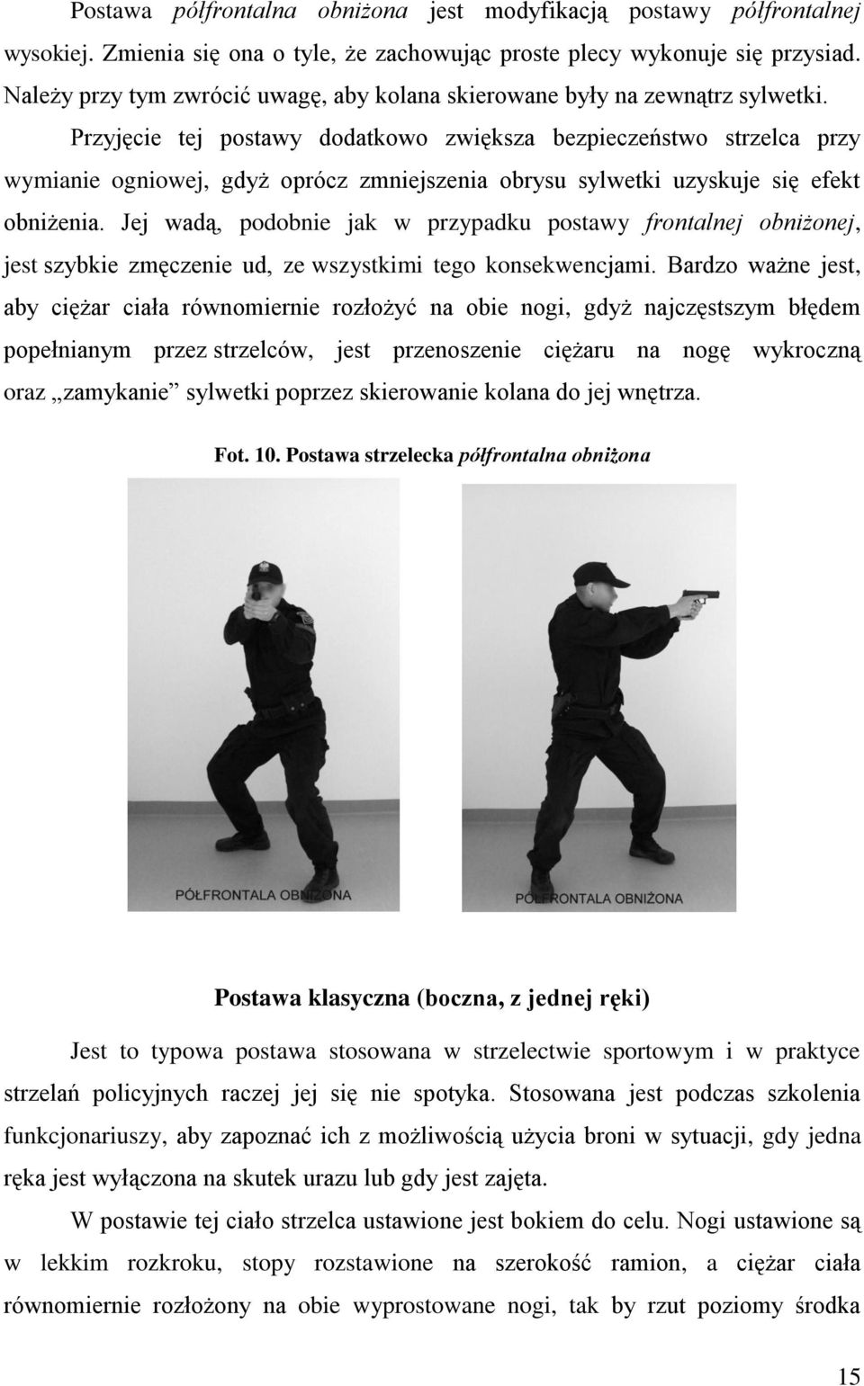 Przyjęcie tej postawy dodatkowo zwiększa bezpieczeństwo strzelca przy wymianie ogniowej, gdyż oprócz zmniejszenia obrysu sylwetki uzyskuje się efekt obniżenia.