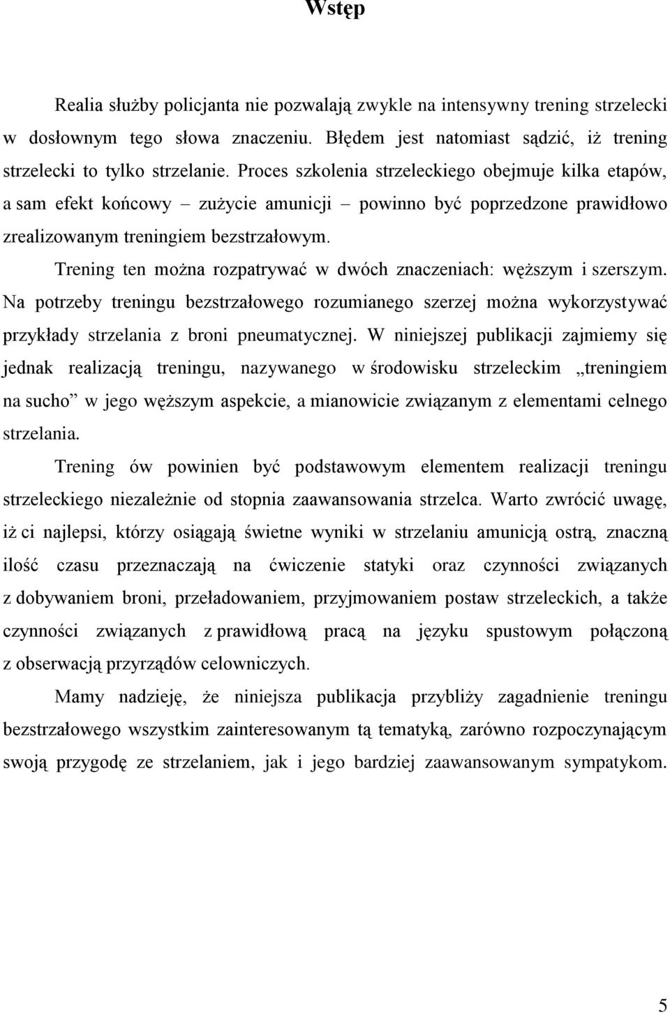 Trening ten można rozpatrywać w dwóch znaczeniach: węższym i szerszym. Na potrzeby treningu bezstrzałowego rozumianego szerzej można wykorzystywać przykłady strzelania z broni pneumatycznej.