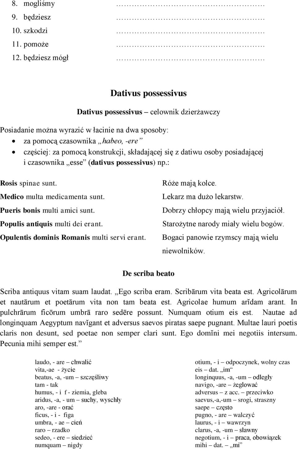 składającej się z datiwu osoby posiadającej i czasownika esse (dativus possessivus) np.: Rosis spinae sunt. Medico multa medicamenta sunt. Pueris bonis multi amici sunt.