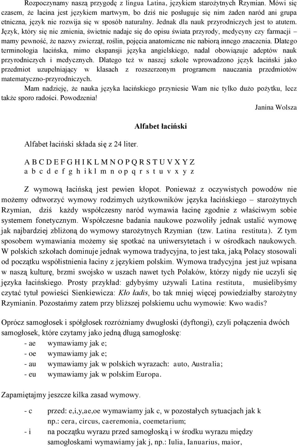 Język, który się nie zmienia, świetnie nadaje się do opisu świata przyrody, medycyny czy farmacji mamy pewność, że nazwy zwierząt, roślin, pojęcia anatomiczne nie nabiorą innego znaczenia.