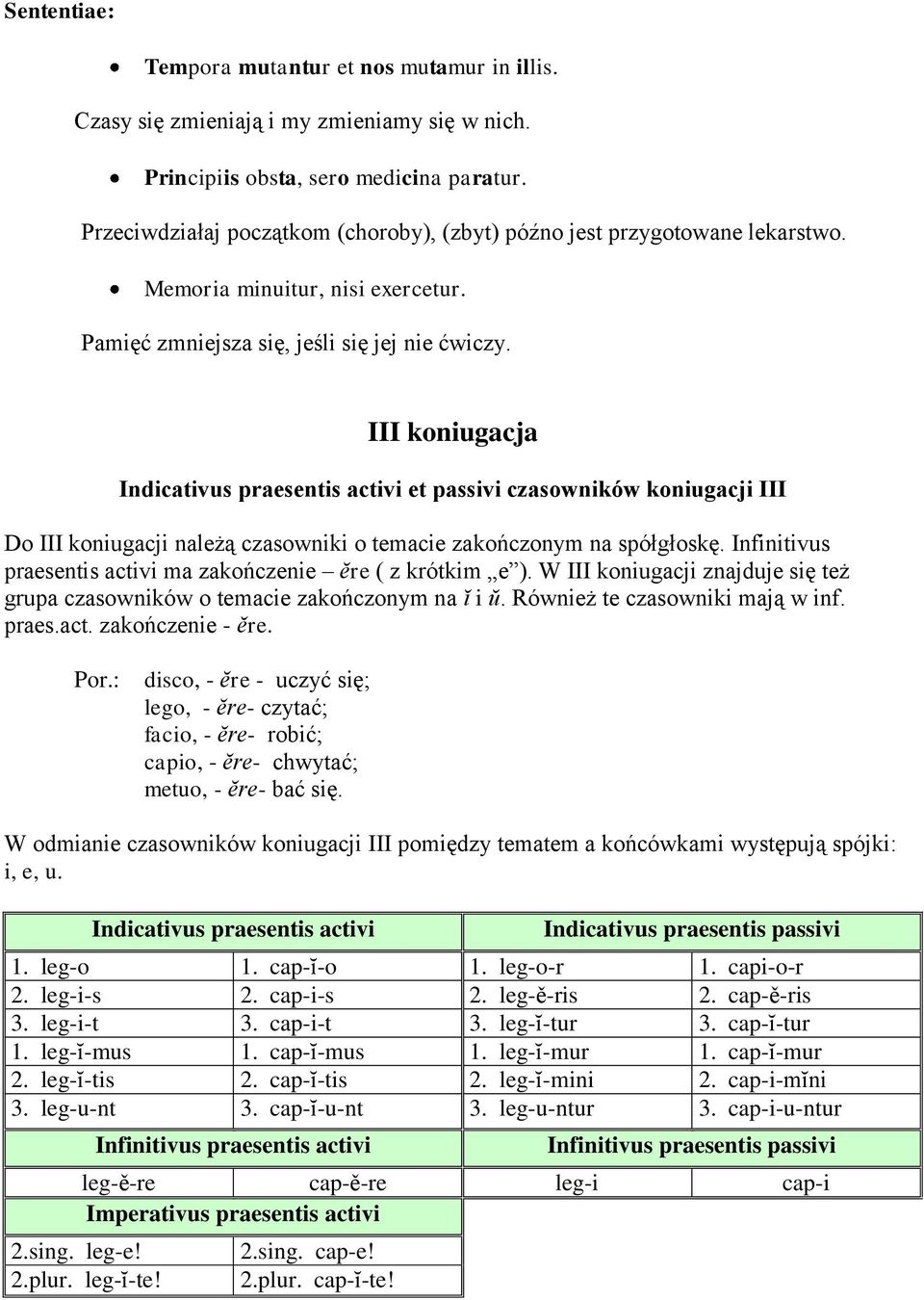 III koniugacja Indicativus praesentis activi et passivi czasowników koniugacji III Do III koniugacji należą czasowniki o temacie zakończonym na spółgłoskę.