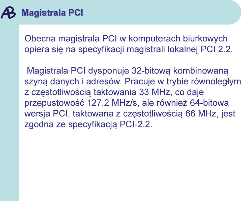 Pracuje w trybie równoległym z częstotliwością taktowania 33 MHz, co daje przepustowość 127,2