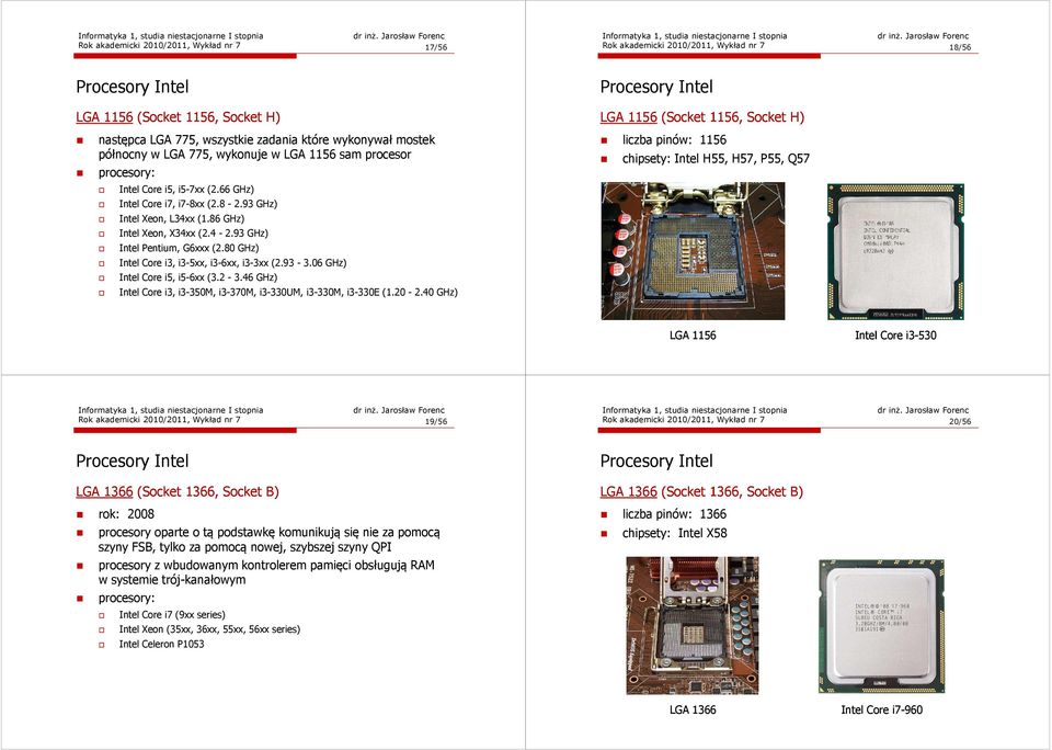 93 GHz) Intel Pentium, G6xxx (2.80 GHz) Intel Core i3, i3-5xx, i3-6xx, i3-3xx (2.93-3.06 GHz) Intel Core i5, i5-6xx (3.2-3.46 GHz) Intel Core i3, i3-350m, i3-370m, i3-330um, i3-330m, i3-330e (1.20-2.