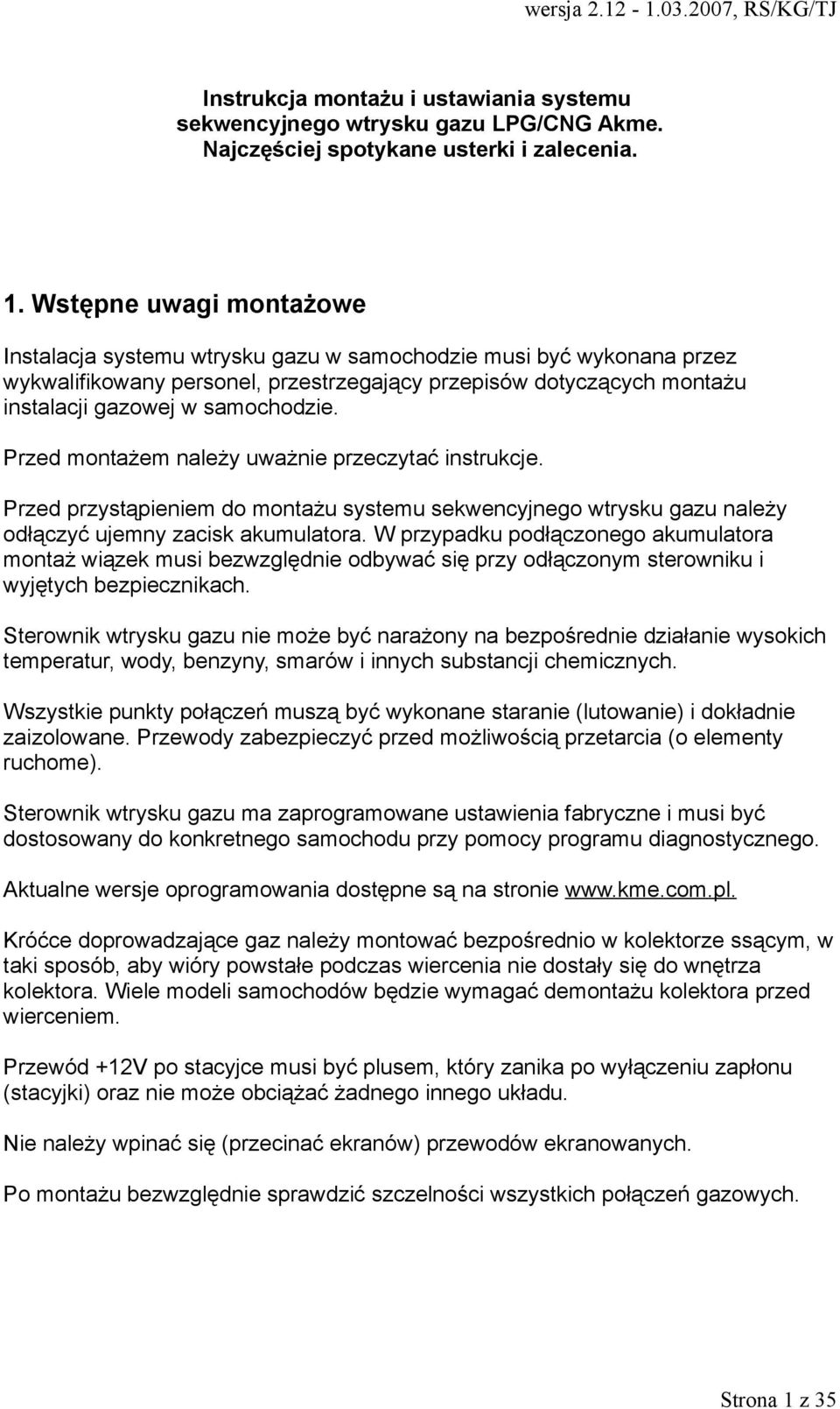 Przed montażem należy uważnie przeczytać instrukcje. Przed przystąpieniem do montażu systemu sekwencyjnego wtrysku gazu należy odłączyć ujemny zacisk akumulatora.