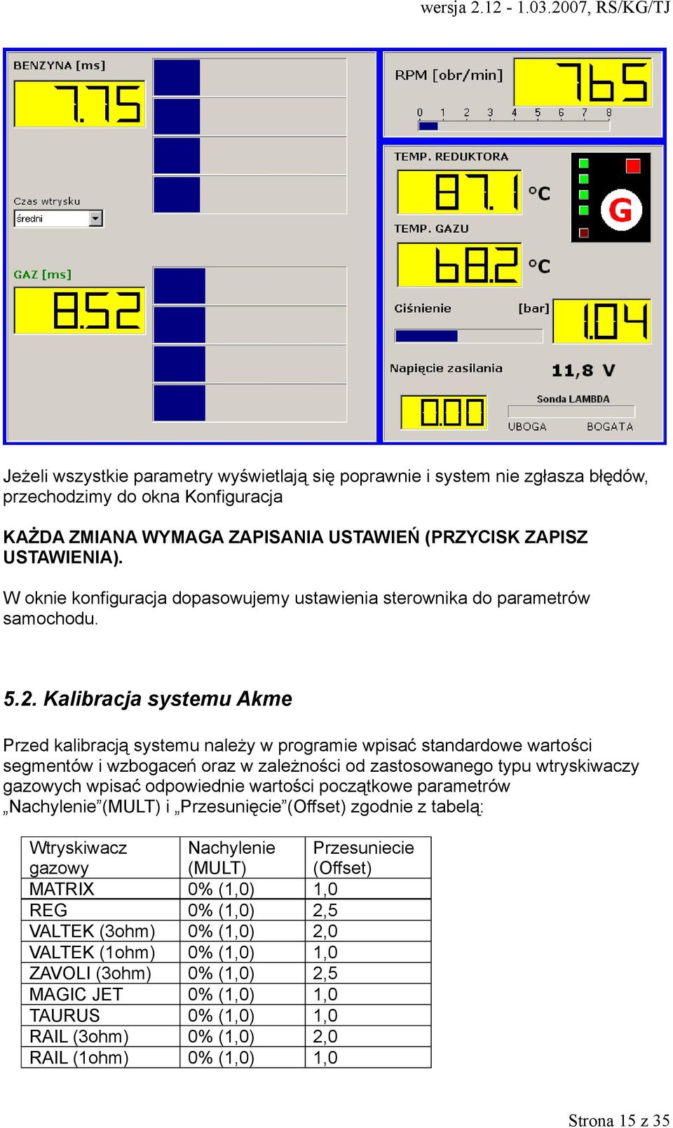 Kalibracja systemu Akme Przed kalibracją systemu należy w programie wpisać standardowe wartości segmentów i wzbogaceń oraz w zależności od zastosowanego typu wtryskiwaczy gazowych wpisać