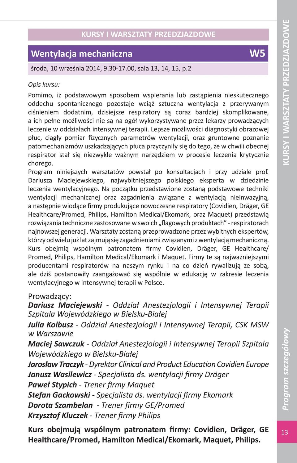 respiratory są coraz bardziej skomplikowane, a ich pełne możliwości nie są na ogół wykorzystywane przez lekarzy prowadzących leczenie w oddziałach intensywnej terapii.