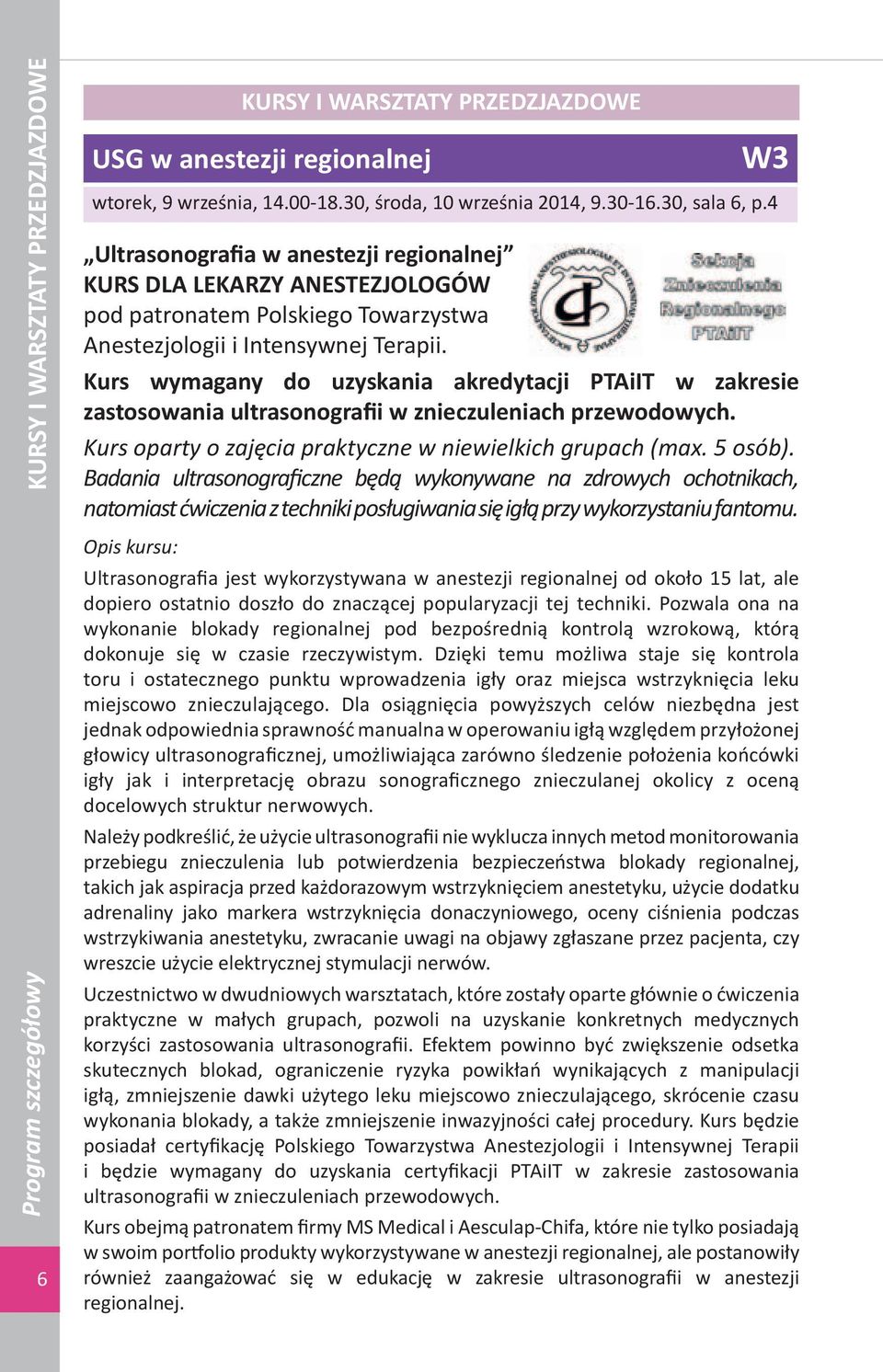 Kurs wymagany do uzyskania akredytacji PTAiIT w zakresie zastosowania ultrasonografii w znieczuleniach przewodowych. Kurs oparty o zajęcia praktyczne w niewielkich grupach (max. 5 osób).