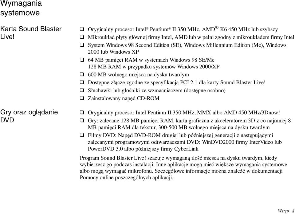 98 Second Edition (SE), Windows Millennium Edition (Me), Windows 2000 lub Windows XP 64 MB pamięci RAM w systemach Windows 98 SE/Me 128 MB RAM w przypadku systemów Windows 2000/XP 600 MB wolnego