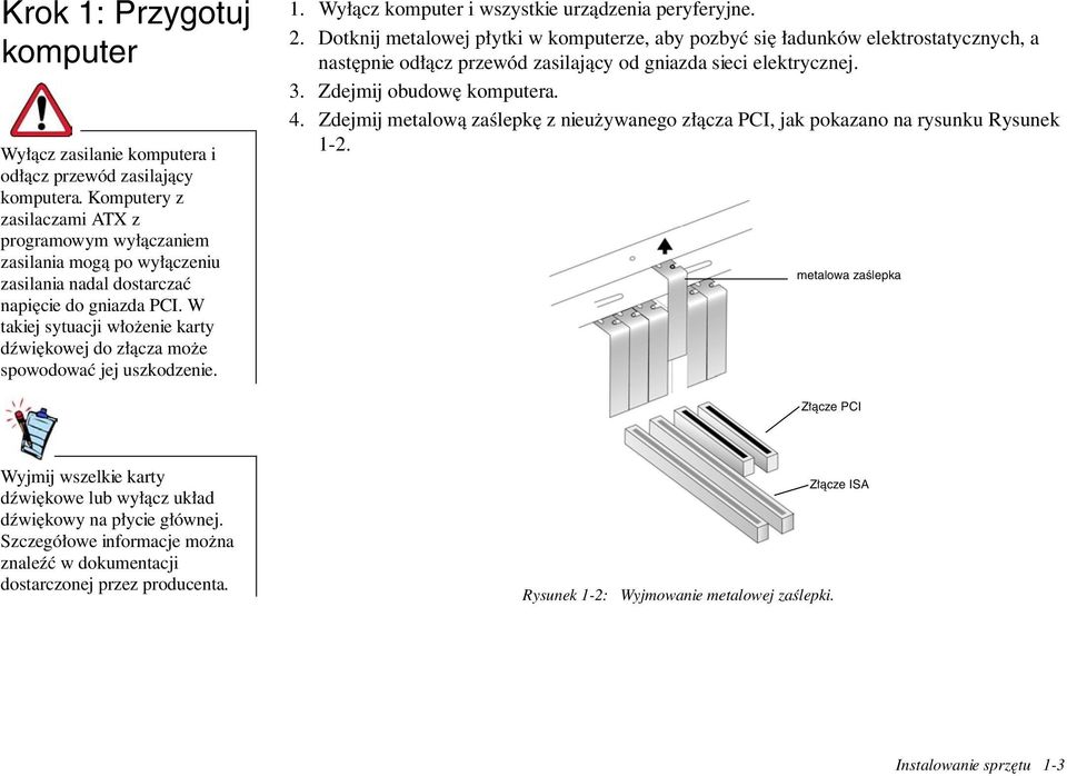 W takiej sytuacji włożenie karty dźwiękowej do złącza może spowodować jej uszkodzenie. 1. Wyłącz komputer i wszystkie urządzenia peryferyjne. 2.