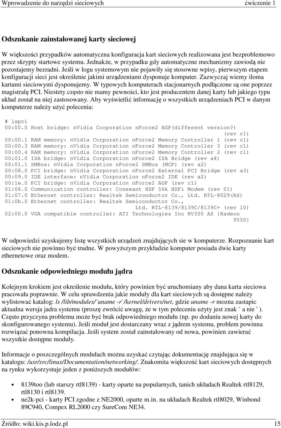 Jeśli w logu systemowym nie pojawiły się stosowne wpisy, pierwszym etapem konfiguracji sieci jest określenie jakimi urządzeniami dysponuje komputer.