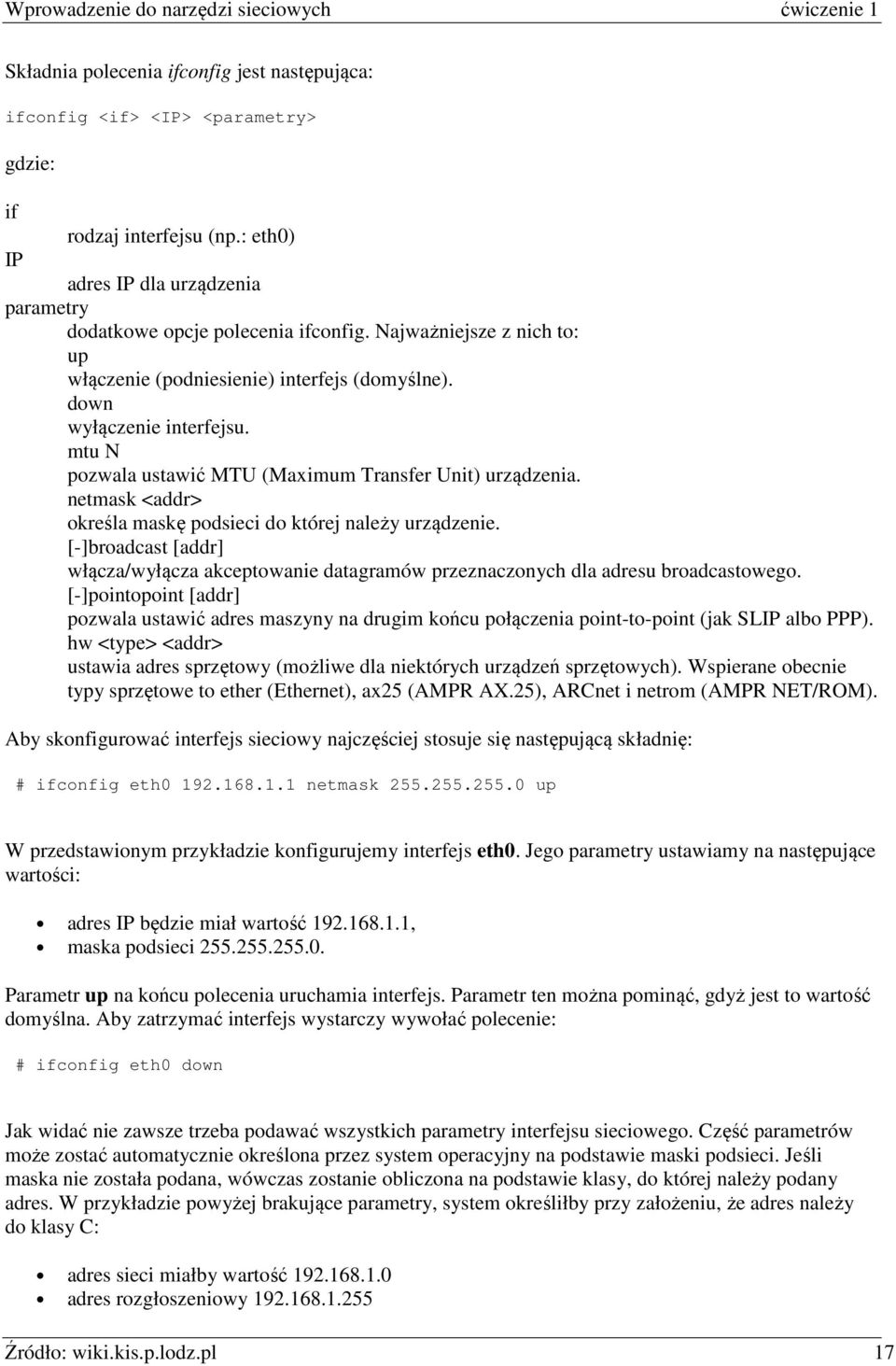 netmask <addr> określa maskę podsieci do której należy urządzenie. [-]broadcast [addr] włącza/wyłącza akceptowanie datagramów przeznaczonych dla adresu broadcastowego.