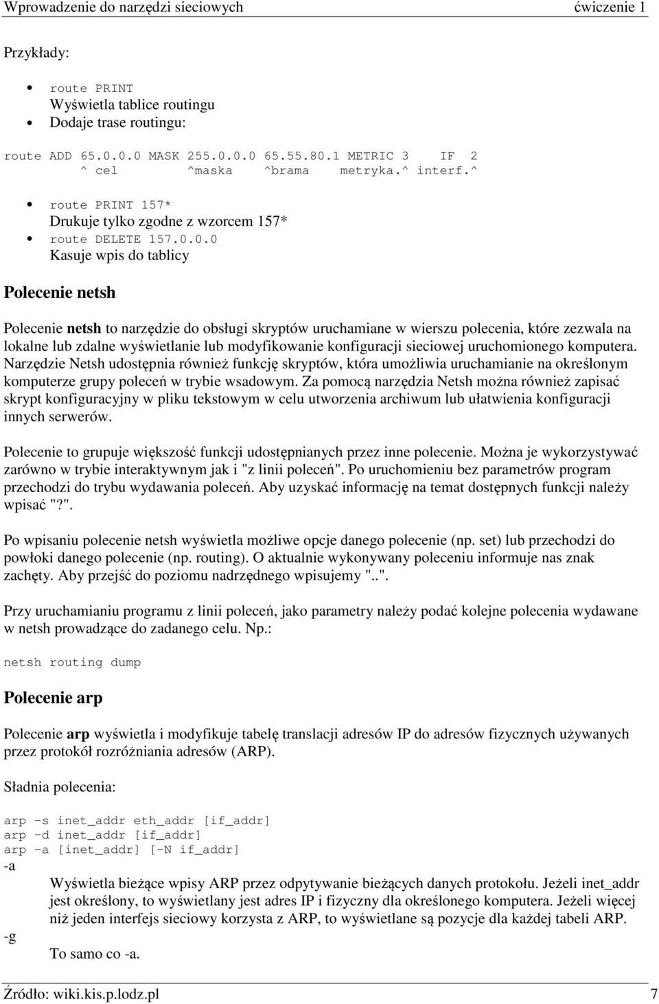 0.0 Kasuje wpis do tablicy Polecenie netsh Polecenie netsh to narzędzie do obsługi skryptów uruchamiane w wierszu polecenia, które zezwala na lokalne lub zdalne wyświetlanie lub modyfikowanie